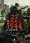 23 August 1944. O istorie asa cum a fost