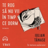 Te rog să nu vii în timp ce dorm – Audiobook – Iulian Tănase